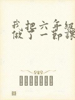 我把六年级妹妹做了一节课
