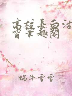 高校长白沽无弹窗笔趣阁