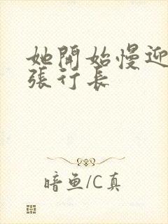 她开始慢迎迎合张行长