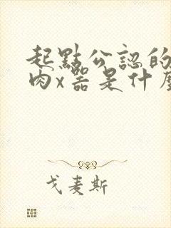 起点公认的三大肉x器是什么