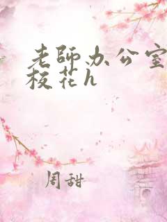 老师办公室狂肉校花h