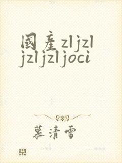 国产zljzljzljzljoci