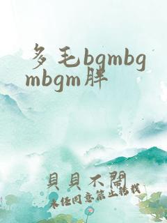多毛bgmbgmbgm胖
