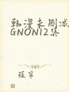 韩漫未删减MIGNON12集