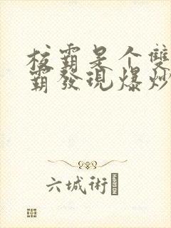 校霸是个双被学霸发现爆炒