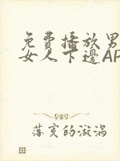 免费播放男人添女人下边APP