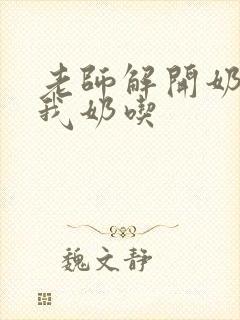 老师解开奶罩喂我奶吃