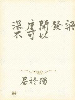 深度开发梁医生不可以