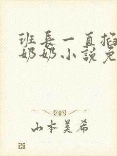 班长一直掐我的奶奶小说免费阅读