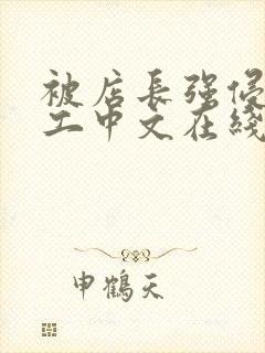 被店长强侵女员工中文在线