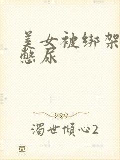 美女被绑架封嘴憋尿