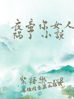 夜帝你女人又闯祸了 小说