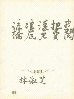 流浪汉把我拉进桥底免费阅读