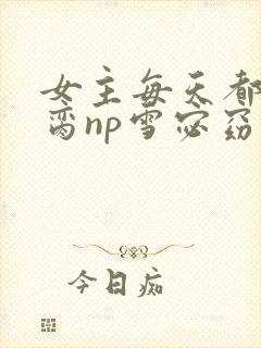 女主每天都在求脔np雪宓窈