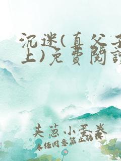 沉迷(真父子年上)免费阅读