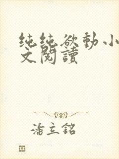 纯纯欲动小说全文阅读