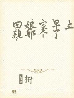 回娘家早上和父亲那个了