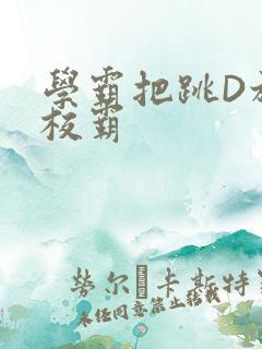 学霸把跳D放在校霸