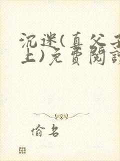 沉迷(真父子年上)免费阅读