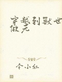 穿越到兽世不停做元