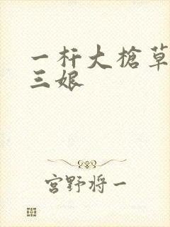 一杆大枪草一家三娘