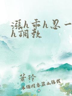 涨h乖h忍一下h调教