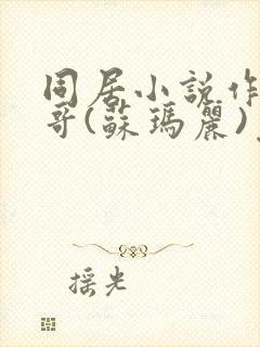 同居小说作者东哥(苏玛丽)免费阅读