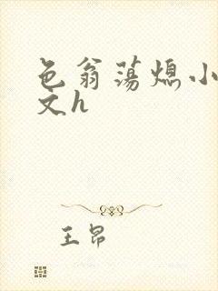 色翁荡熄小说全文h