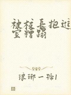 被校长抱进办公室糟蹋