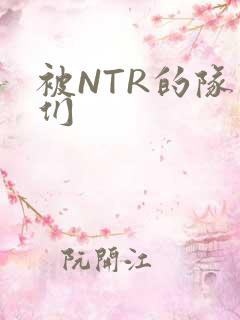被NTR的队友们