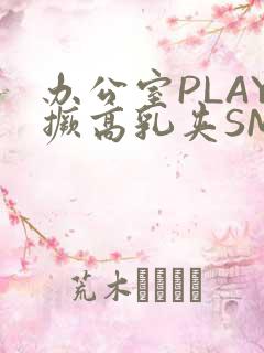 办公室PLAY撅高乳夹SM