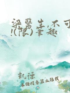 梁医生,不可以!(限)笔趣