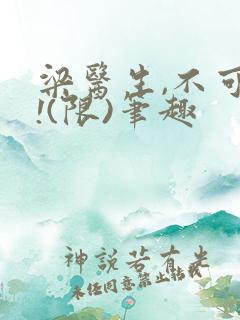 梁医生,不可以!(限)笔趣