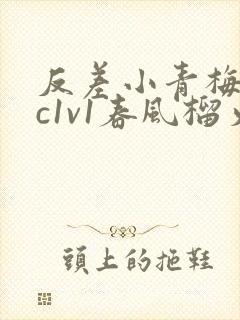 反差小青梅不经c1v1春风榴火