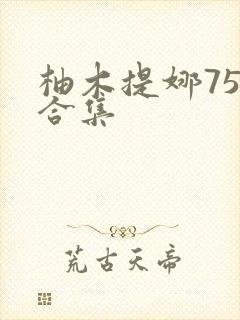 柚木提娜75部合集