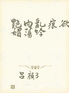 艳肉乱痕欲艳春媚荡吟