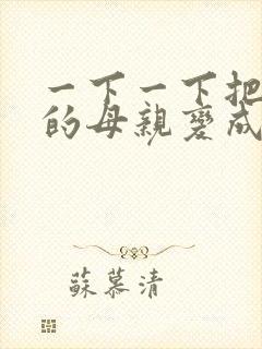 一下一下把骄傲的母亲变成