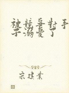 被竞争对手的王子溺爱了