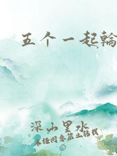 五个一起轮你