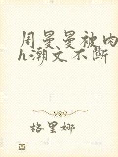 周曼曼被肉干高h潮文不断