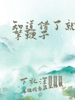 知道错了就自己拿鞭子