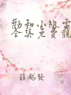 劝和小组电视剧全集免费观看