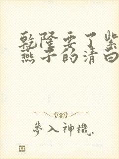 乾隆要了紫薇小燕子的清白