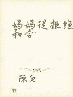 妈妈从拒绝到迎和合