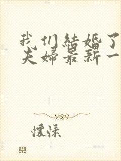 我们结婚了初恋夫妇最新一期