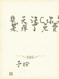 几天没C你是不是痒了免费