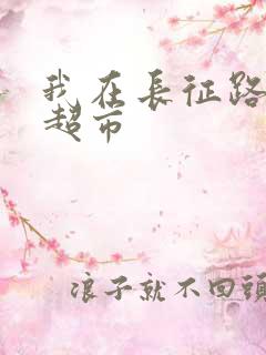 我在长征路上开超市