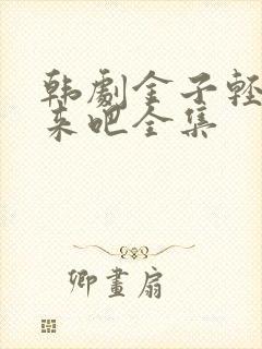 韩剧金子轻松出来吧全集