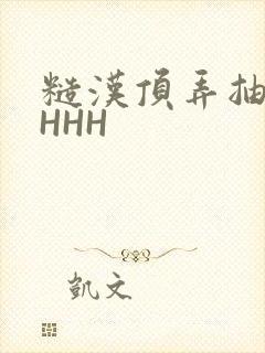 糙汉顶弄抽插HHHH