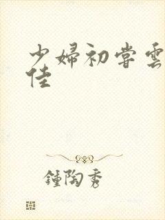 少妇初尝云雨柔佳